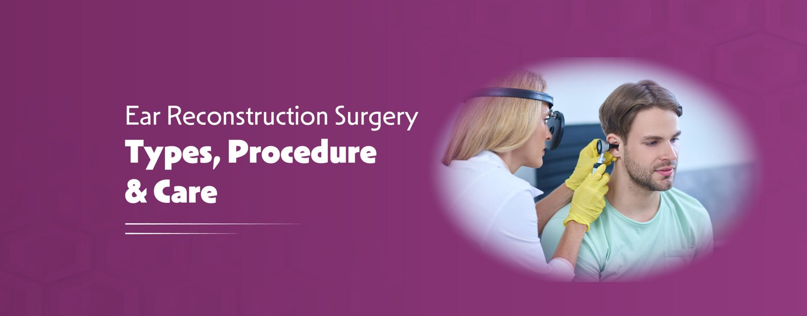 Ear Reconstruction Surgery Types, Procedure, and Care