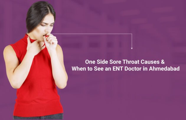 One Side Sore Throat Causes When to See an ENT Doctor in Ahmedabad