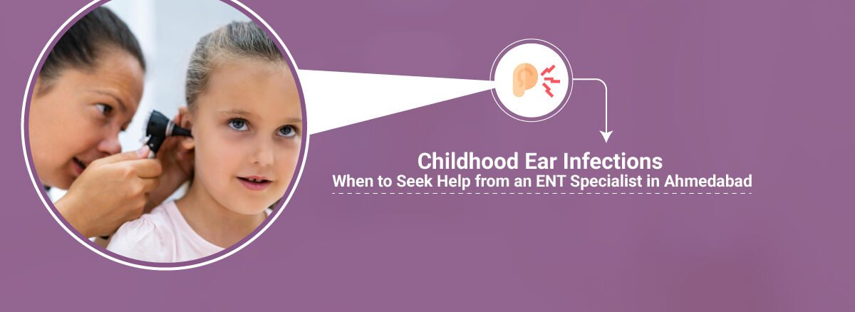 Childhood Ear Infections When to Seek Help from an ENT Specialist in Ahmedabad