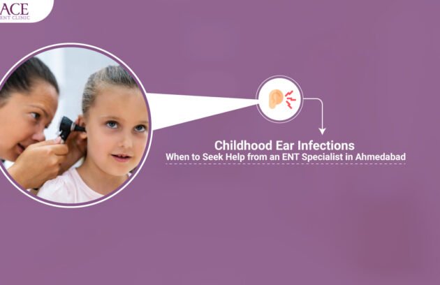 Childhood Ear Infections When to Seek Help from an ENT Specialist in Ahmedabad