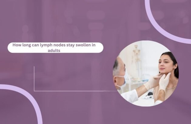 How long can lymph nodes stay swollen in adults 1